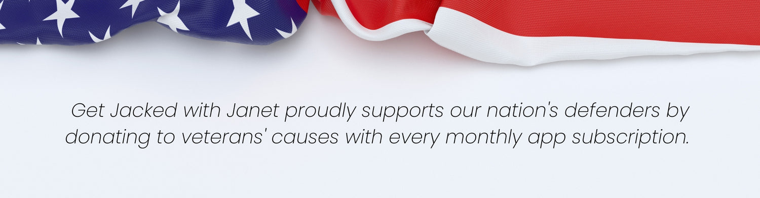 Get Jacked with Janet proudly supports our nation's defenders by donating to veterans' causes with every monthly app subscription.